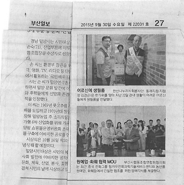 어른신에게 생필품 전달한 내용이 2015년 9월 30일(수) 부산일보27면에 보도된 사진 - 어르신에 생필품:한산나누리사회봉사단 동래지점(지점장 김경곤)은 한가위를 맞아 지난 23일 관내 생활이 어려운 어르신들에게 생필품을 전달했다, 원예업.화훼 협력 MOU:부산시협동조합연합회협의회는 최근 중국 전화그룹 항저우 전화과학기술서비스센터와 농산품 원예업, 화훼 등에서 긴밀한 협조를 위한 양해각서를 체결했다.