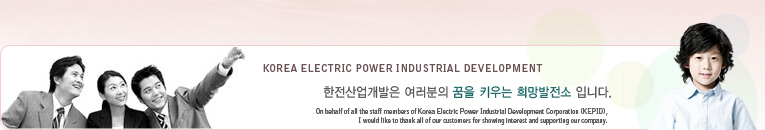 KOREA ELECTRIC POWER INDUSTRIAL DEVELOPMENT    Ű Դϴ. On behalf of all the staff members of Korea Electric Power Industrial Development Corporation (KEPID), I would like to thank all of our customers for showing interest and supporting our company.
